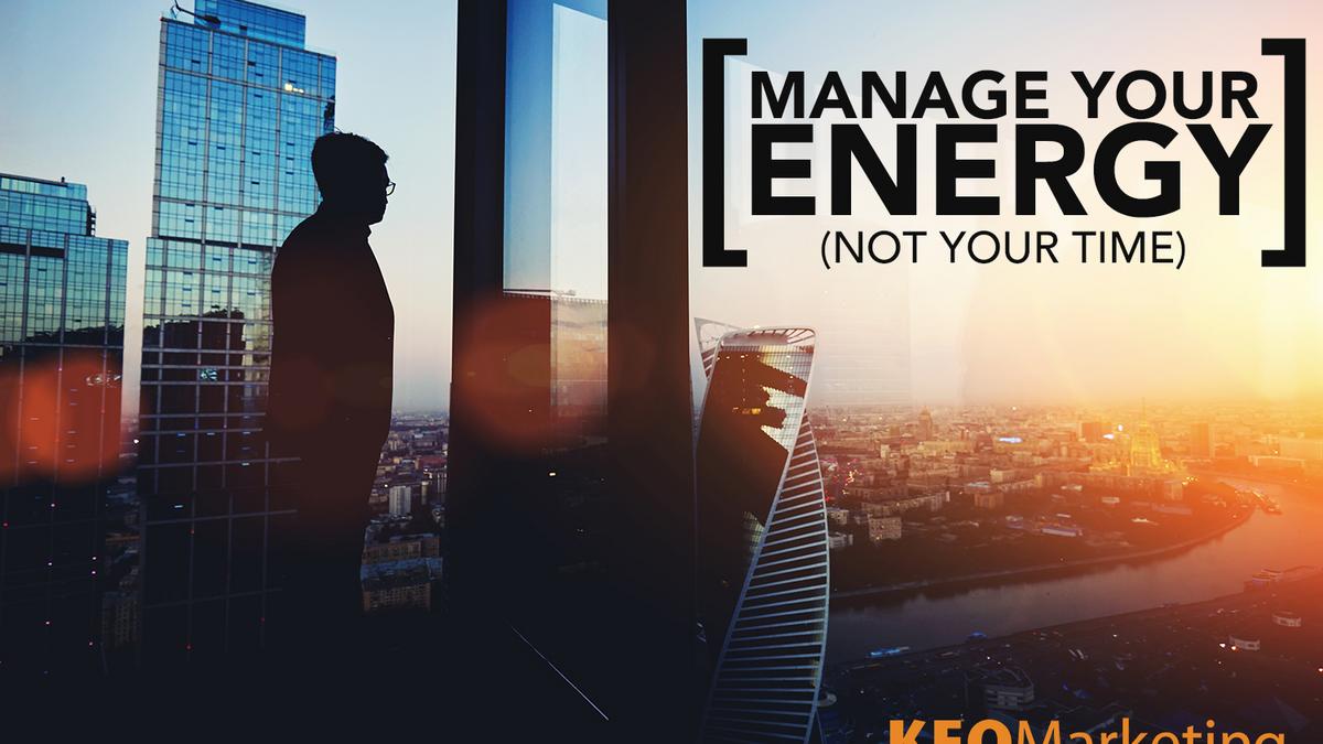 Manage Your Energy Not Your Time Phoenix Business Journal