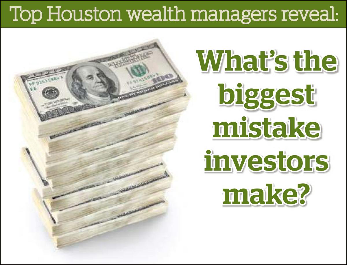 Houston s Top Wealth Managers Reveal Biggest Mistakes Houston
