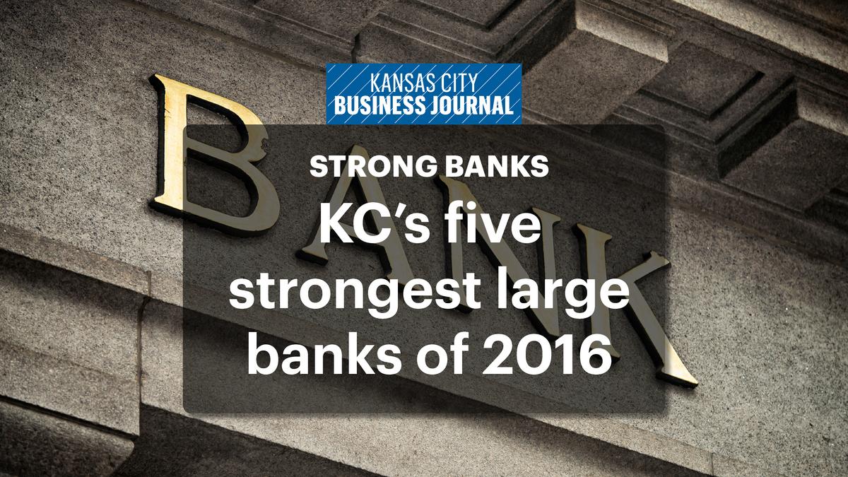 KC's five strongest large banks of 2016 Kansas City Business Journal