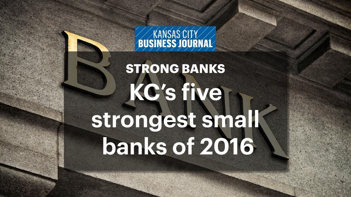 KC's five strongest small banks of 2016 Kansas City Business Journal