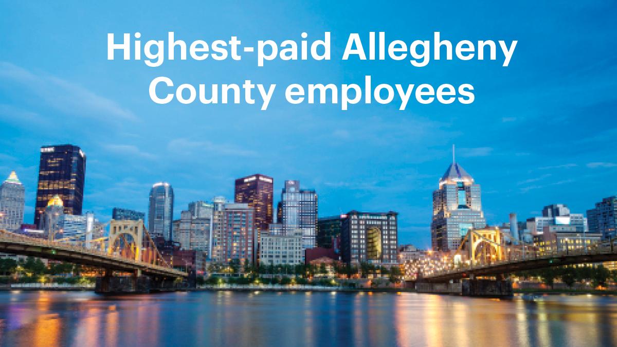 Public paychecks Here are Allegheny County's highestpaid employees