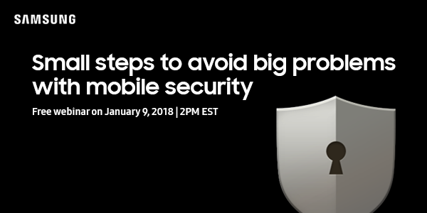 Small steps to avoid big problems with mobile security. Free webinar on January 9, 2018 at 2PM EST.