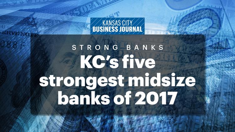 Kansas City S Five Strongest Midsize Banks Of 2017 Here In Reverse Order Are The Year End 2017 Top Five And