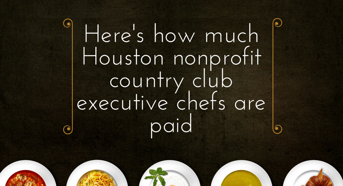 How much executive chefs earn at nonprofit country clubs in Houston Houston Business Journal