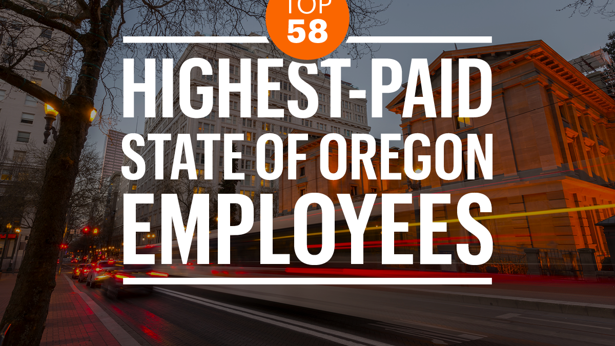 These are Oregon's 58 toppaid state employees Portland Business Journal