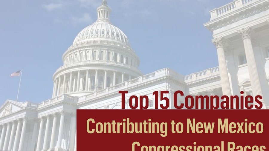 Top 15 companies by NM campaign contributions Albuquerque Business First