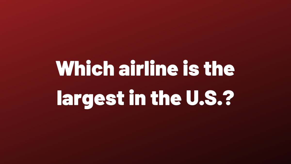 Is American, Southwest or Delta bigger? Depends what you measure