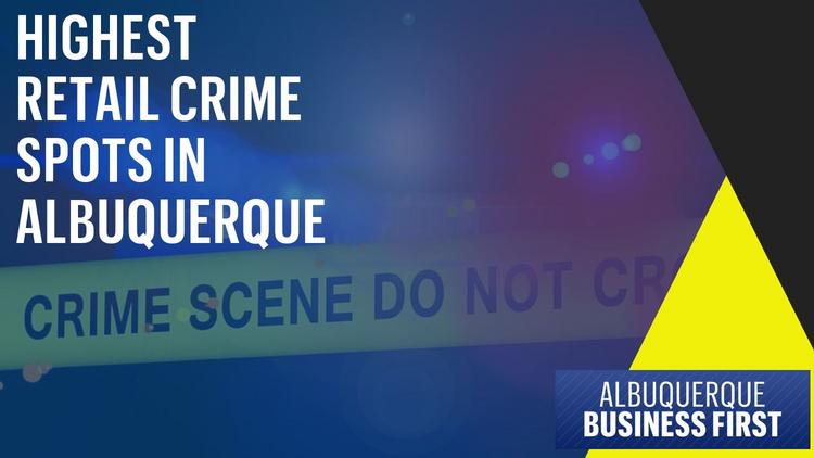 Highest Retail Crime Spots Albuquerque Business First