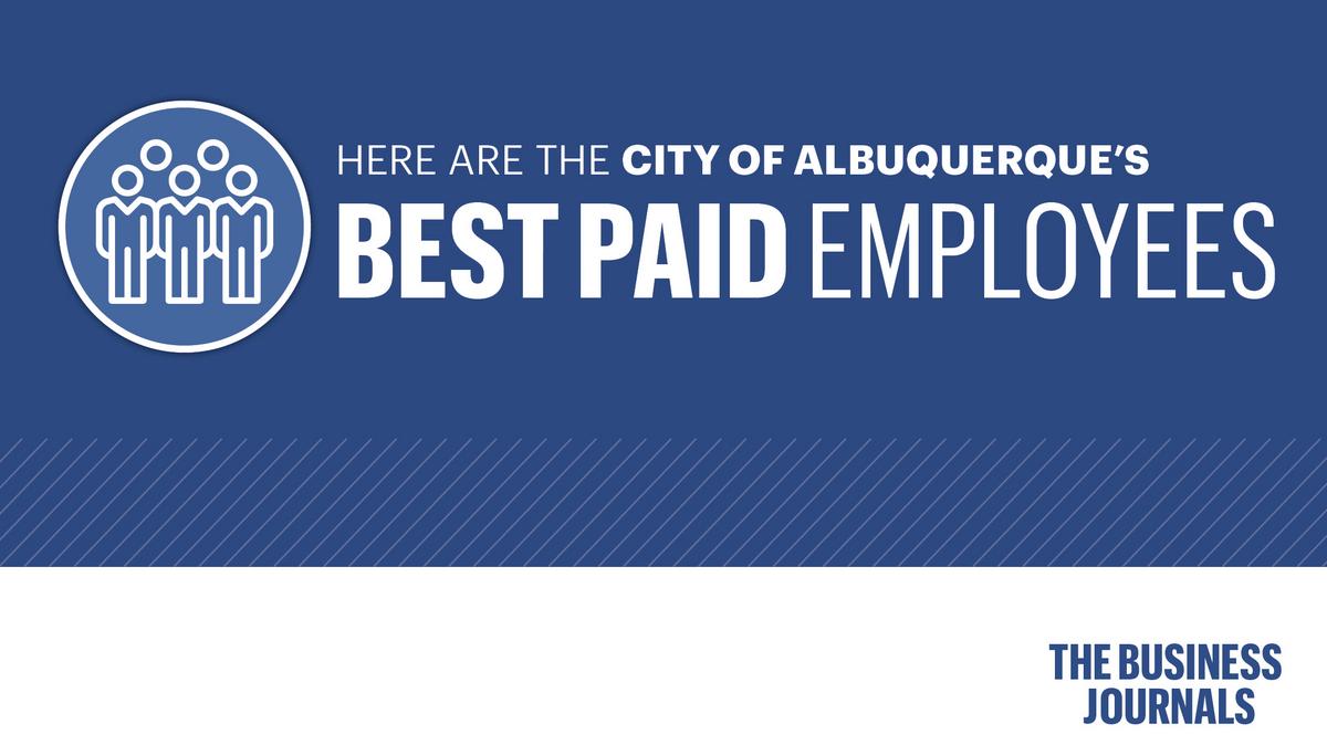 The highestpaid city employees Albuquerque Business First